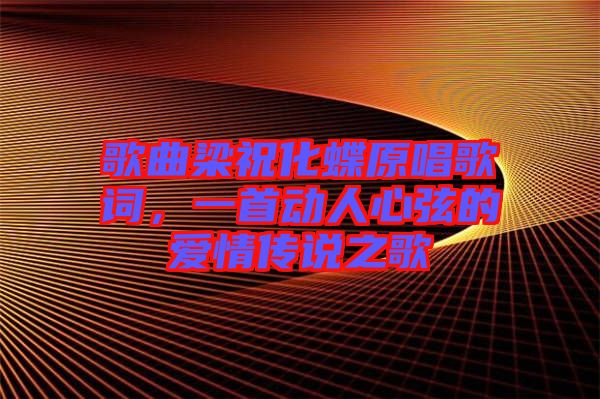 歌曲梁祝化蝶原唱歌詞，一首動(dòng)人心弦的愛情傳說之歌