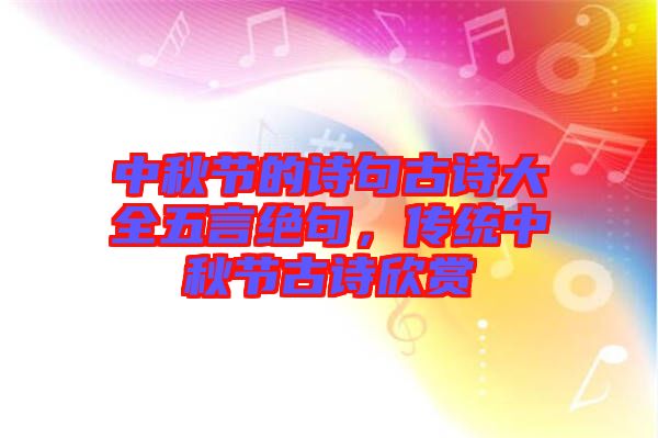 中秋節(jié)的詩句古詩大全五言絕句，傳統(tǒng)中秋節(jié)古詩欣賞
