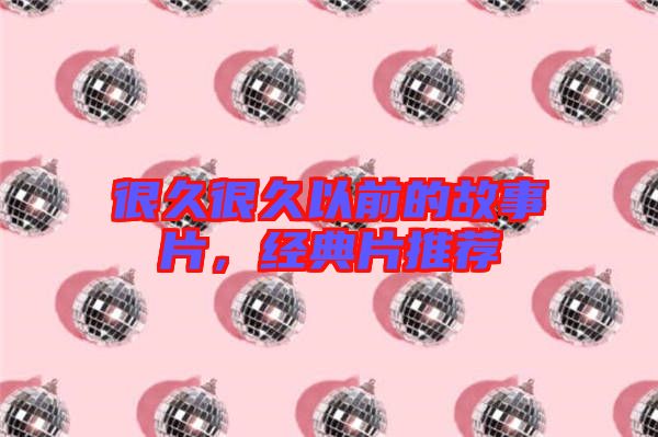 很久很久以前的故事片，經典片推薦