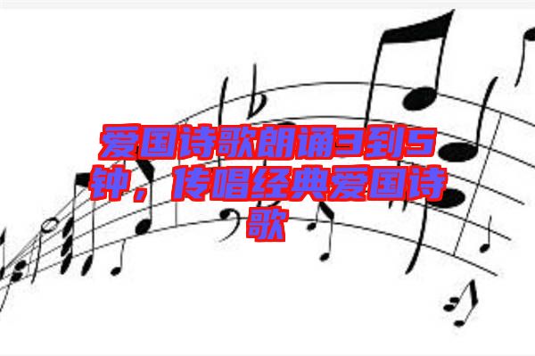 愛國詩歌朗誦3到5鐘，傳唱經(jīng)典愛國詩歌