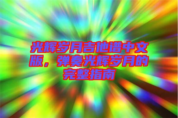光輝歲月吉他譜中文版，彈奏光輝歲月的完整指南