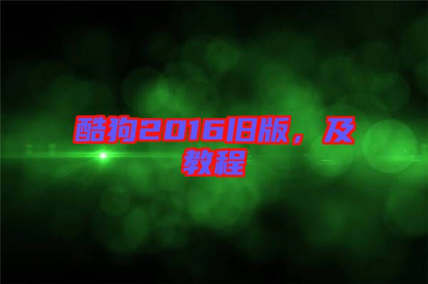 酷狗2016舊版，及教程