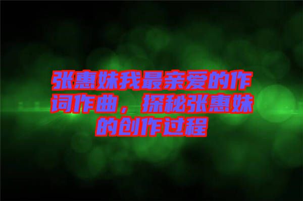 張惠妹我最親愛的作詞作曲，探秘張惠妹的創作過程