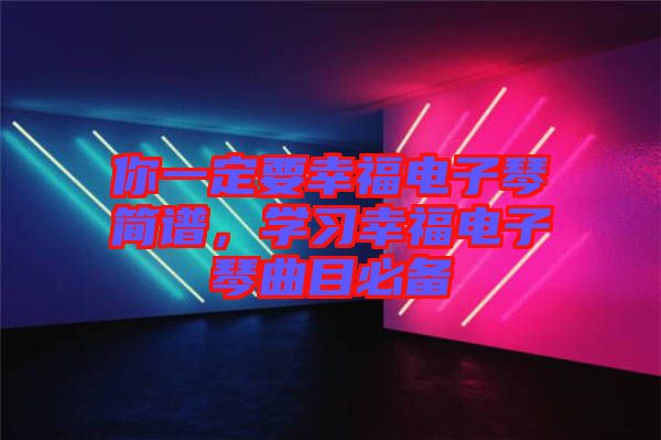 你一定要幸福電子琴簡譜，學習幸福電子琴曲目必備