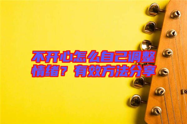 不開心怎么自己調整情緒？有效方法分享
