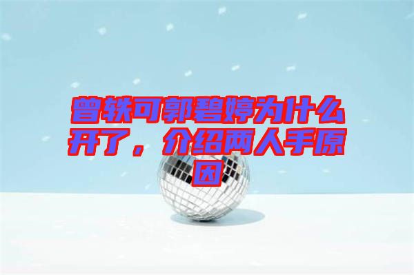 曾軼可郭碧婷為什么開了，介紹兩人手原因