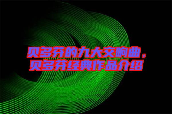 貝多芬的九大交響曲，貝多芬經典作品介紹