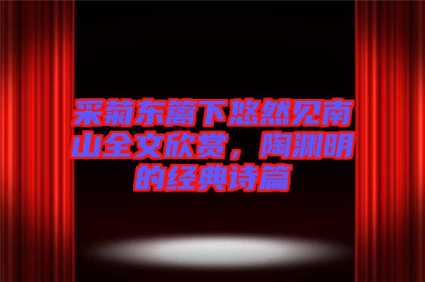 采菊東籬下悠然見南山全文欣賞，陶淵明的經典詩篇