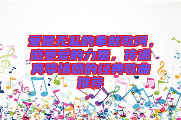 愛是無私的奉獻歌詞，感受愛的力量，傳遞真摯情感的經典歌曲推薦