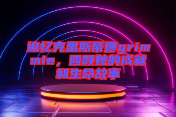 追憶克里斯蒂娜grimmie，回顧她的成就和生命故事