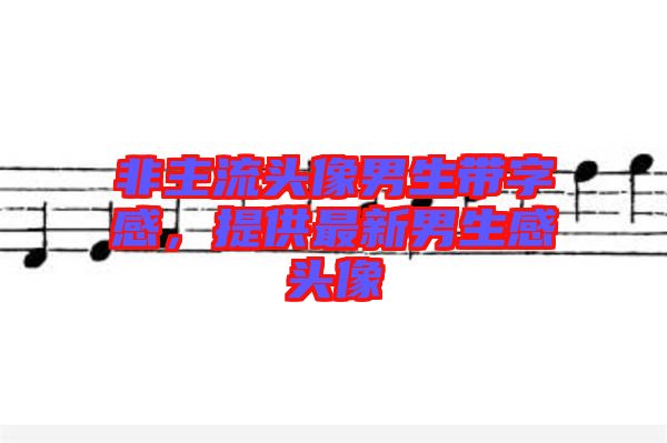 非主流頭像男生帶字感，提供最新男生感頭像