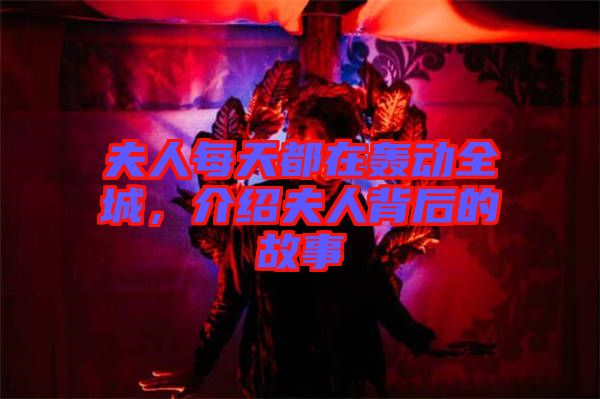 夫人每天都在轟動(dòng)全城，介紹夫人背后的故事