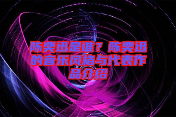 陳奕迅是誰？陳奕迅的音樂風(fēng)格與代表作品介紹