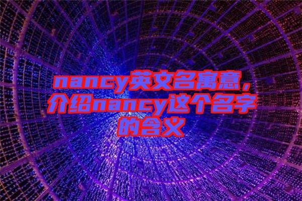 nancy英文名寓意，介紹nancy這個名字的含義