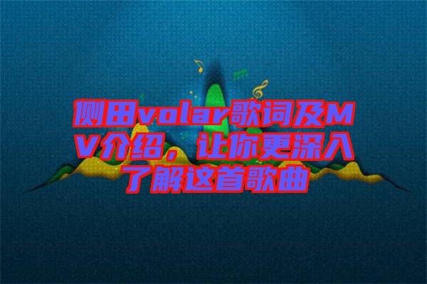 側田volar歌詞及MV介紹，讓你更深入了解這首歌曲
