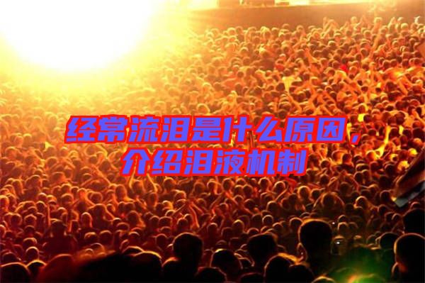 經(jīng)常流淚是什么原因，介紹淚液機(jī)制