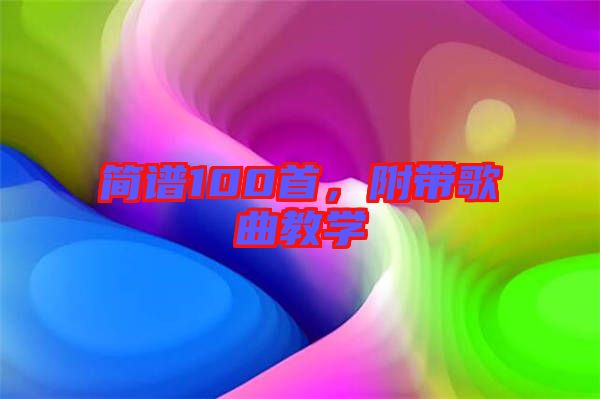 簡(jiǎn)譜100首，附帶歌曲教學(xué)