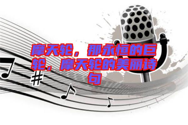 摩天輪，那永恒的巨輪，摩天輪的美麗詩(shī)句