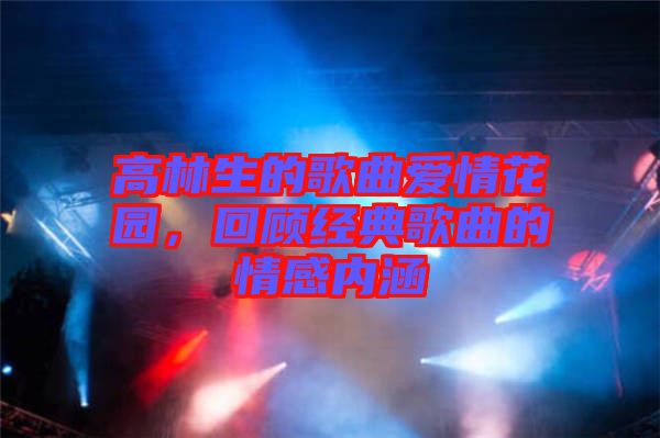 高林生的歌曲愛情花園，回顧經典歌曲的情感內涵