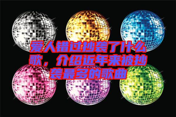 愛人錯(cuò)過抄襲了什么歌，介紹近年來被抄襲最多的歌曲