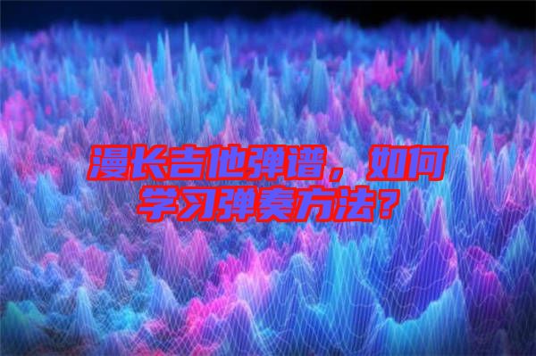 漫長吉他彈譜，如何學習彈奏方法？