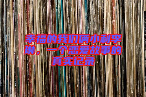 幸福的我們倆小利李琳，一個戀愛故事的真實記錄