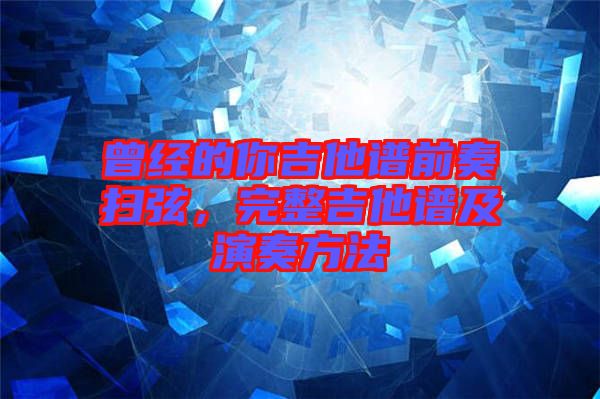 曾經的你吉他譜前奏掃弦，完整吉他譜及演奏方法