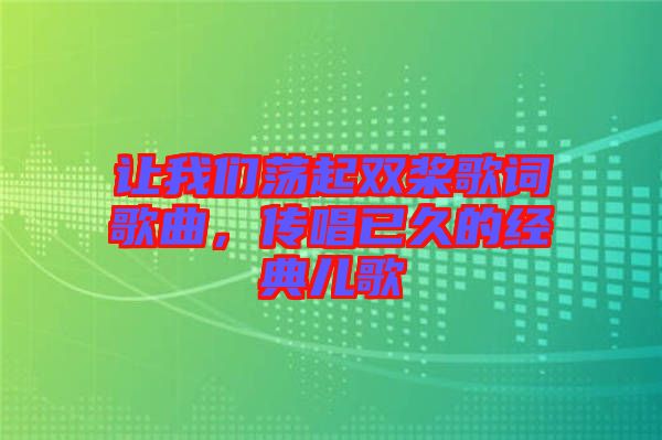 讓我們蕩起雙槳歌詞歌曲，傳唱已久的經(jīng)典兒歌