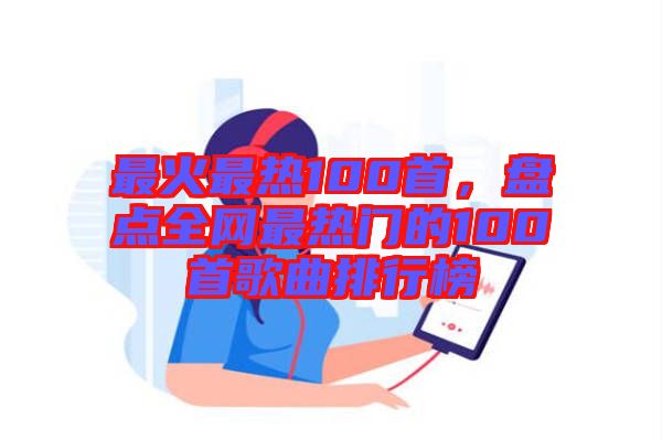 最火最熱100首，盤(pán)點(diǎn)全網(wǎng)最熱門(mén)的100首歌曲排行榜