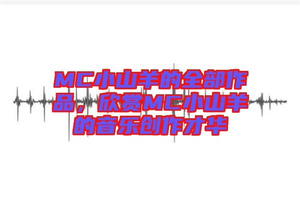 MC小山羊的全部作品，欣賞MC小山羊的音樂創作才華