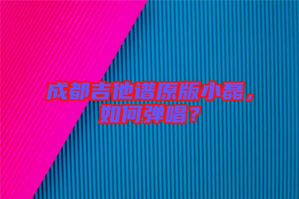 成都吉他譜原版小磊，如何彈唱？