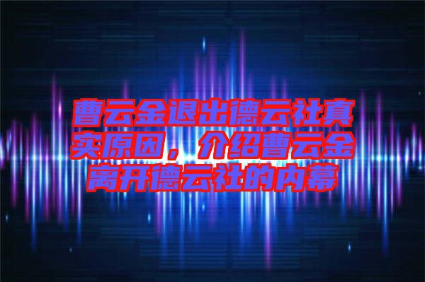 曹云金退出德云社真實原因，介紹曹云金離開德云社的內幕