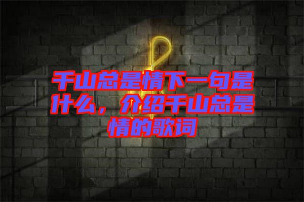 千山總是情下一句是什么，介紹千山總是情的歌詞