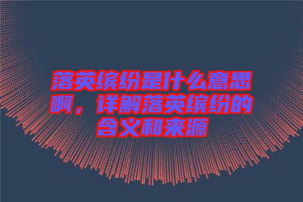 落英繽紛是什么意思啊，詳解落英繽紛的含義和來源