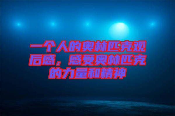 一個人的奧林匹克觀后感，感受奧林匹克的力量和精神