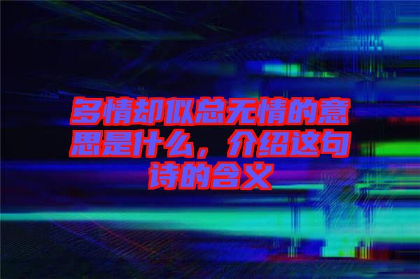 多情卻似總無情的意思是什么，介紹這句詩的含義