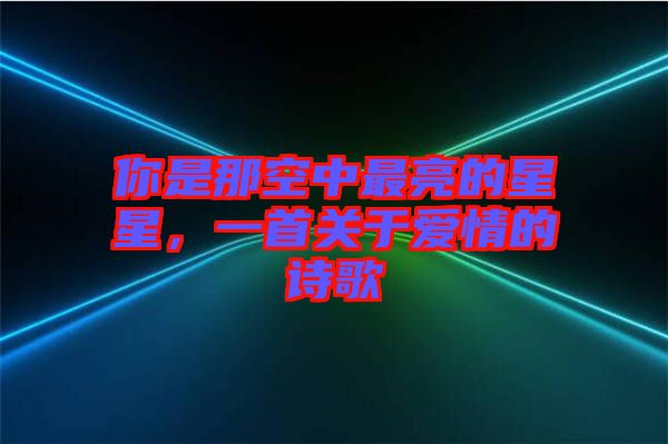 你是那空中最亮的星星，一首關于愛情的詩歌