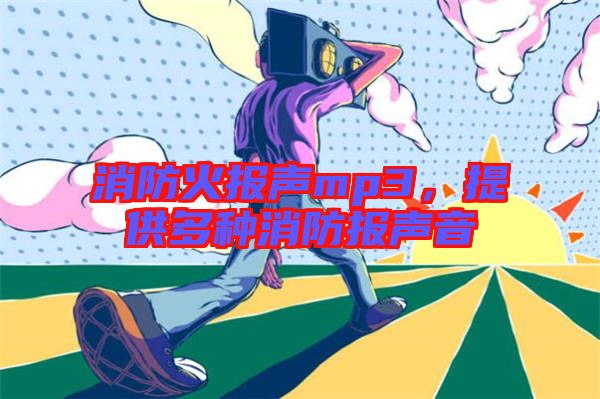 消防火報(bào)聲mp3，提供多種消防報(bào)聲音