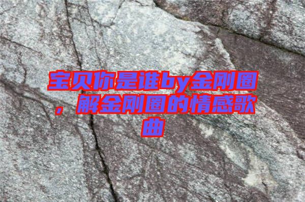 寶貝你是誰by金剛圈，解金剛圈的情感歌曲