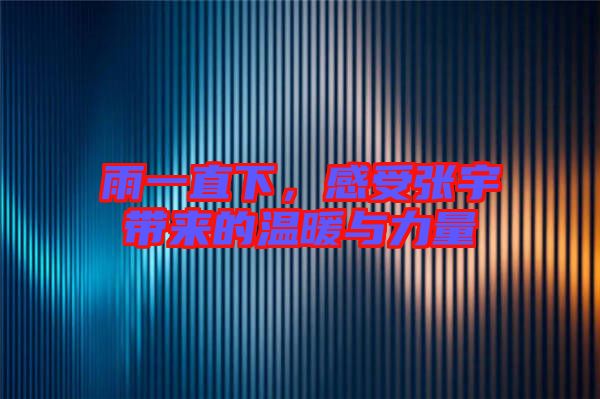 雨一直下，感受張宇帶來的溫暖與力量