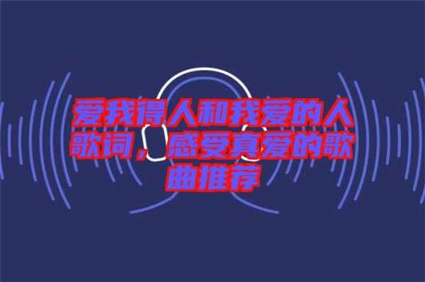 愛我得人和我愛的人歌詞，感受真愛的歌曲推薦