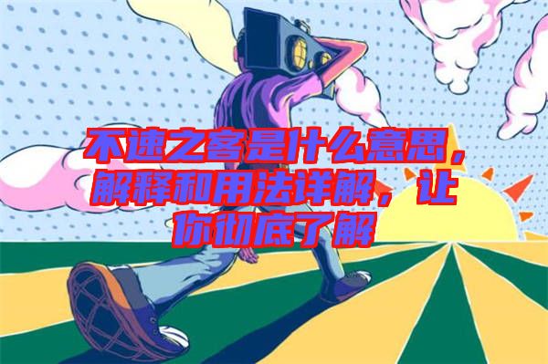 不速之客是什么意思，解釋和用法詳解，讓你徹底了解