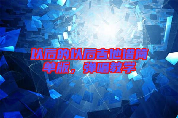 以后的以后吉他譜簡單版，彈唱教學