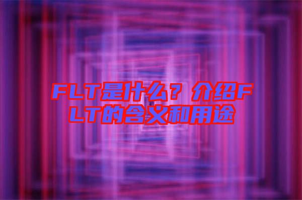 FLT是什么？介紹FLT的含義和用途