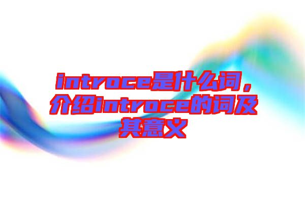 introce是什么詞，介紹introce的詞及其意義