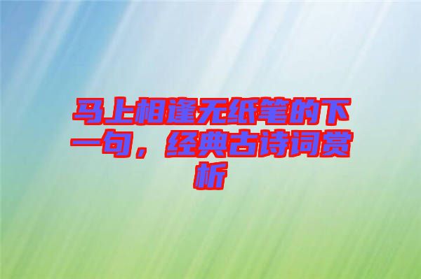 馬上相逢無紙筆的下一句，經(jīng)典古詩詞賞析