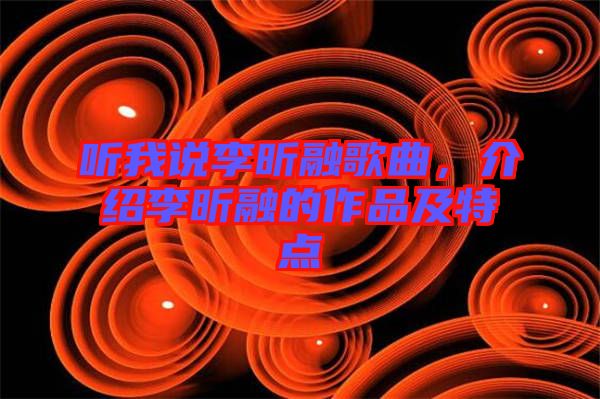 聽我說(shuō)李昕融歌曲，介紹李昕融的作品及特點(diǎn)