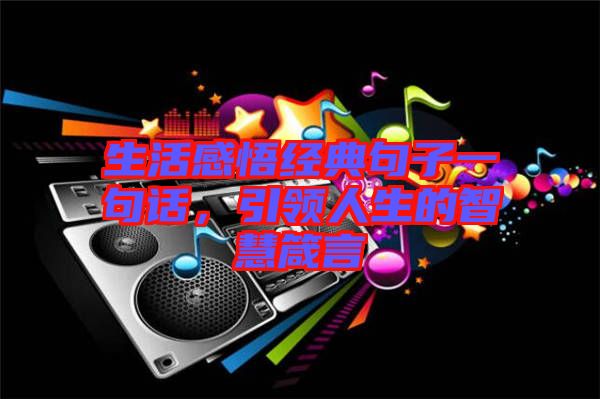 生活感悟經(jīng)典句子一句話(huà)，引領(lǐng)人生的智慧箴言