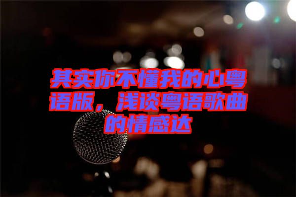 其實你不懂我的心粵語版，淺談粵語歌曲的情感達