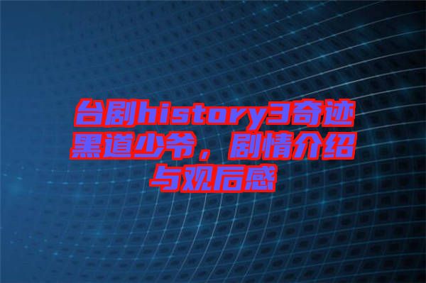 臺劇history3奇跡黑道少爺，劇情介紹與觀后感